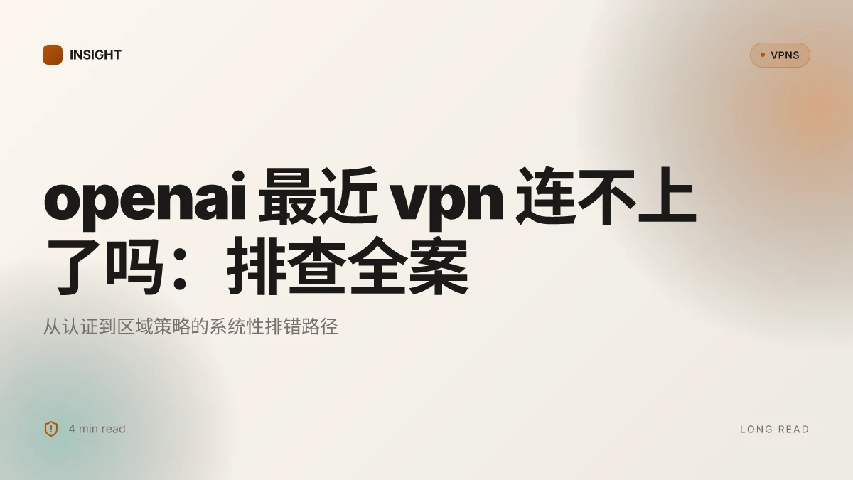 OpenAI 最近 VPN 连不上了吗:为什么连不上,怎么排查与应对